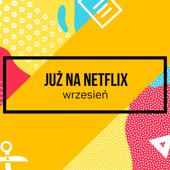 Netflix Originals - wrześniowa lista tytułów do obejrzenia w polskiej wersji popularnego serwisu VoD